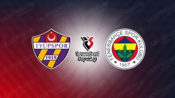 NHẬN ĐỊNH EYUPSPOR VS FENERBAHCE, 00H00 NGÀY 21/12