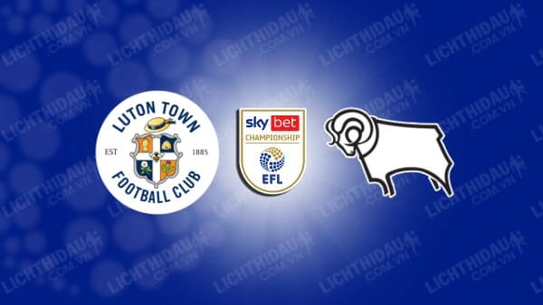 NHẬN ĐỊNH LUTON VS DERBY COUNTY, 03H00 NGÀY 21/12