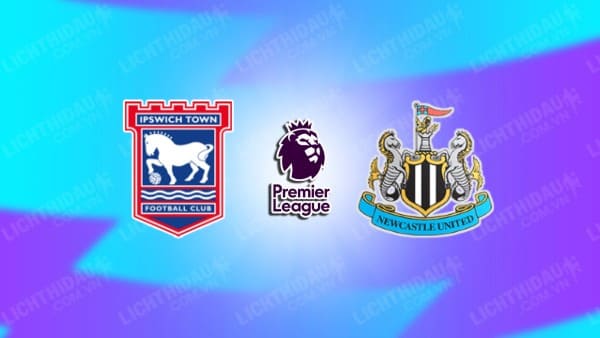 NHẬN ĐỊNH IPSWICH VS NEWCASTLE, 22H00 NGÀY 21/12