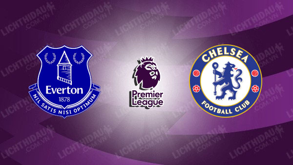 NHẬN ĐỊNH EVERTON VS CHELSEA, 21H00 NGÀY 22/12