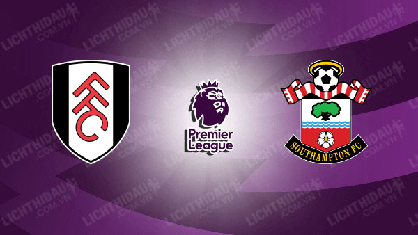 NHẬN ĐỊNH FULHAM VS SOUTHAMPTON, 21H00 NGÀY 22/12