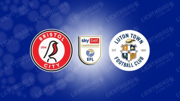 NHẬN ĐỊNH BRISTOL CITY VS LUTON, 22H00 NGÀY 26/12