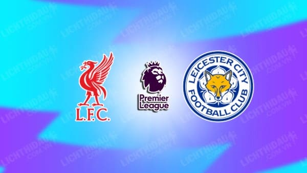 NHẬN ĐỊNH LIVERPOOL VS LEICESTER, 03H00 NGÀY 27/12