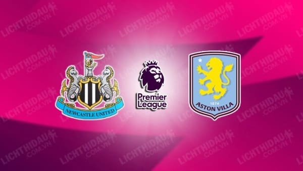 NHẬN ĐỊNH NEWCASTLE VS ASTON VILLA, 22H00 NGÀY 26/12