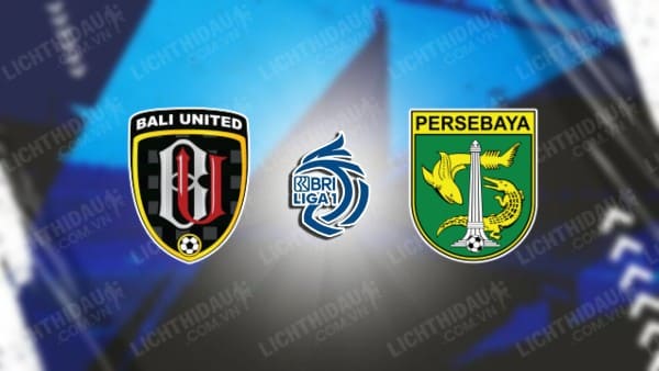 NHẬN ĐỊNH BALI UNITED VS PERSEBAYA SURABAYA, 19H00 NGÀY 28/12