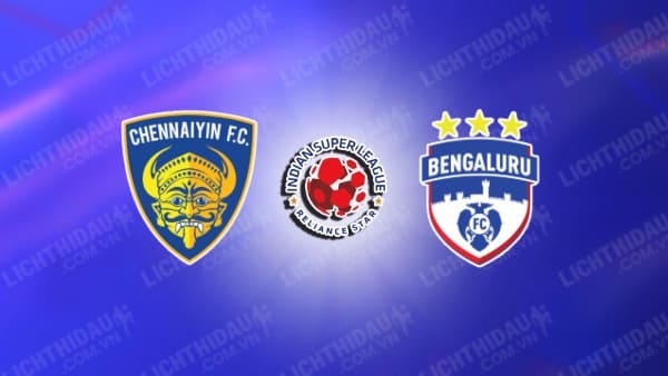 NHẬN ĐỊNH CHENNAIYIN VS BENGALURU, 21H00 NGÀY 28/12