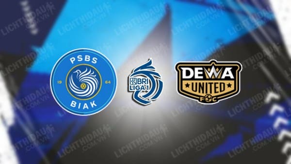 NHẬN ĐỊNH PSBS BIAK NUMFOR VS DEWA UTD, 15H30 NGÀY 28/12