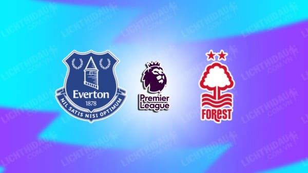 NHẬN ĐỊNH EVERTON VS NOTTINGHAM, 22H00 NGÀY 29/12