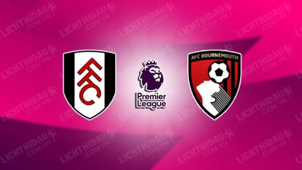 NHẬN ĐỊNH FULHAM VS BOURNEMOUTH, 22H00 NGÀY 29/12