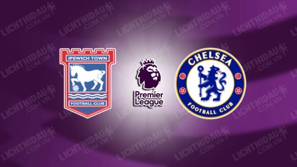 NHẬN ĐỊNH IPSWICH VS CHELSEA, 02H45 NGÀY 31/12