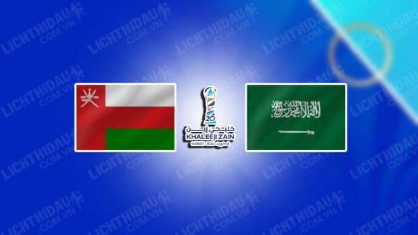 NHẬN ĐỊNH OMAN VS SAUDI ARABIA, 21H30 NGÀY 31/12