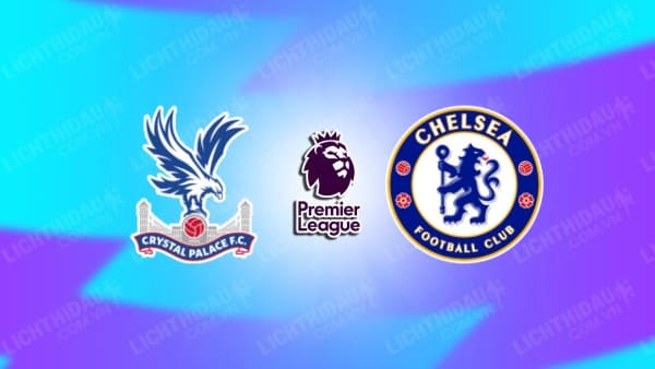 NHẬN ĐỊNH CRYSTAL PALACE VS CHELSEA, 22H00 NGÀY 4/1