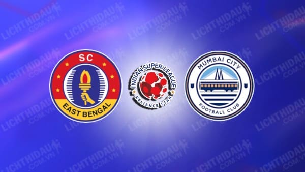 NHẬN ĐỊNH EAST BENGAL VS MUMBAI CITY, 21H00 NGÀY 6/1