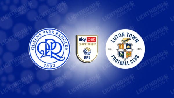 NHẬN ĐỊNH QPR VS LUTON, 03H00 NGÀY 07/01