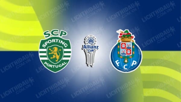 NHẬN ĐỊNH SPORTING LISBON VS PORTO, 02H45 NGÀY 8/1