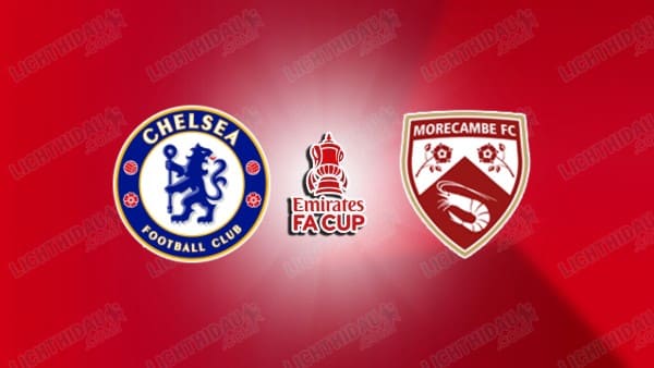 NHẬN ĐỊNH CHELSEA VS MORECAMBE, 22H00 NGÀY 11/01