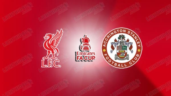 NHẬN ĐỊNH LIVERPOOL VS ACCRINGTON, 19H15 NGÀY 11/01