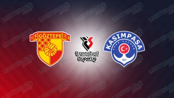 NHẬN ĐỊNH GOZTEPE VS KASIMPASA, 00H00 NGÀY 14/01