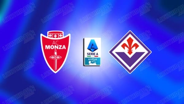 NHẬN ĐỊNH MONZA VS FIORENTINA, 02H45 NGÀY 14/01