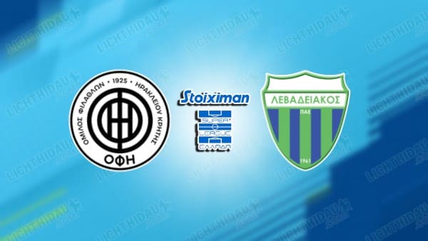 NHẬN ĐỊNH OFI CRETE VS LEVADIAKOS, 23H00 NGÀY 13/01