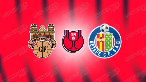 NHẬN ĐỊNH PONTEVEDRA VS GETAFE, 01H30 NGÀY 16/01