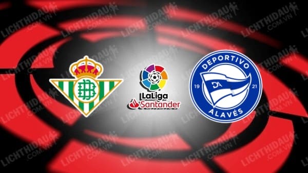 Link xem Betis vs Alaves, 00h30 ngày 19/1, vòng 20 VĐQG Tây Ban Nha