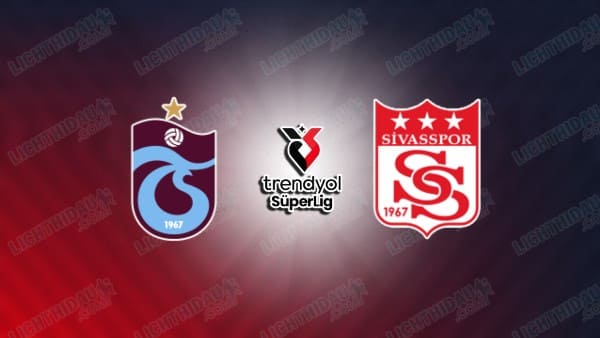 NHẬN ĐỊNH TRABZONSPOR VS SIVASSPOR, 00H00 NGÀY 21/1