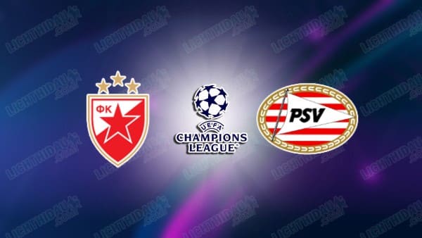 Link xem Crvena Zvezda vs PSV, 03h00 ngày 22/01, lượt 7 Cúp C1 châu Âu