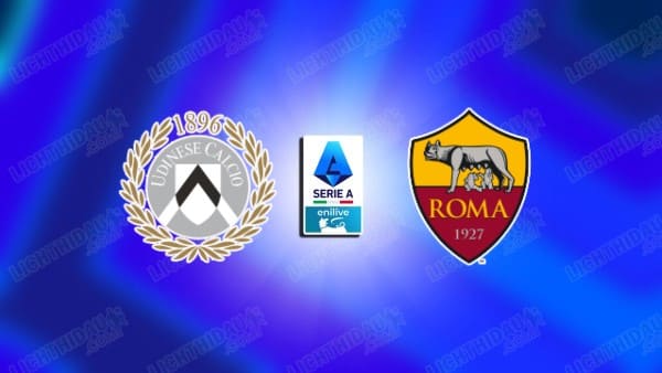 NHẬN ĐỊNH UDINESE VS AS ROMA, 21H00 NGÀY 26/01