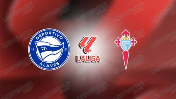 NHẬN ĐỊNH ALAVES VS CELTA VIGO, 03H00 NGÀY 28/01