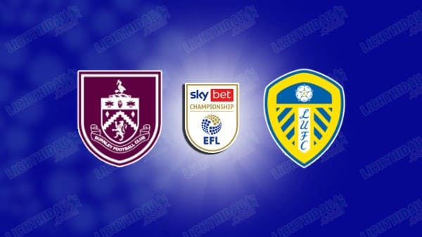 NHẬN ĐỊNH BURNLEY VS LEEDS, 03H00 NGÀY 28/01