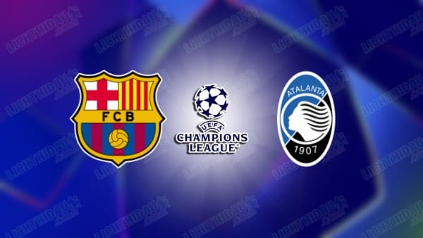 NHẬN ĐỊNH BARCELONA VS ATALANTA, 03H00 NGÀY 30/01