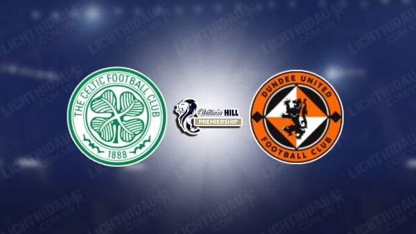 Link xem Celtic vs Dundee United, 02h45 ngày 6/2, vòng 24 VĐQG Scotland