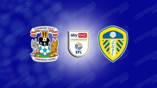 NHẬN ĐỊNH COVENTRY VS LEEDS, 02H45 NGÀY 06/02