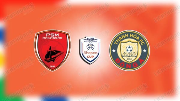 NHẬN ĐỊNH PSM MAKASSAR VS THANH HÓA, 19H30 NGÀY 5/2