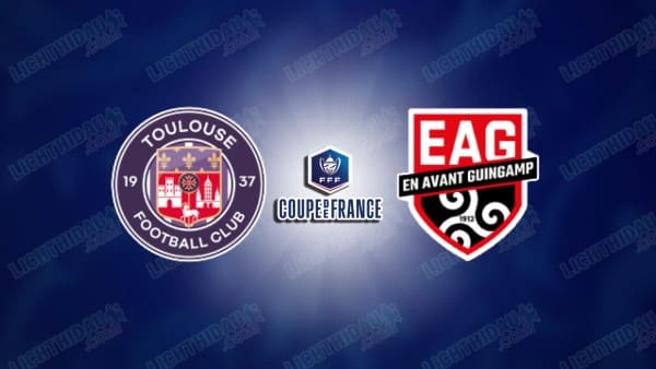 NHẬN ĐỊNH TOULOUSE VS GUINGAMP, 02H45 NGÀY 06/02