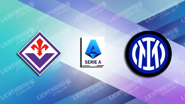 Link xem Fiorentina vs Inter Milan, 02h45 ngày 7/2, vòng 14 VĐQG Italia