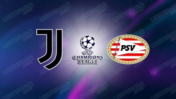 NHẬN ĐỊNH JUVENTUS VS PSV EINDHOVEN, 03H00 NGÀY 12/2