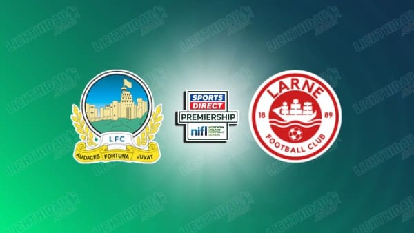 NHẬN ĐỊNH LINFIELD FC VS LARNE, 02H45 NGÀY 12/02