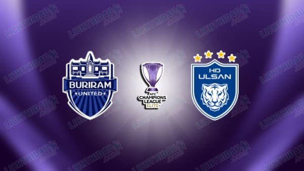 NHẬN ĐỊNH BURIRAM VS ULSAN HYUNDAI, 19H00 NGÀY 12/02