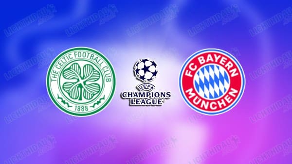 NHẬN ĐỊNH CELTIC VS BAYERN MUNICH, 03H00 NGÀY 13/02