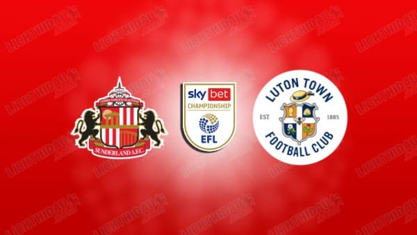 NHẬN ĐỊNH SUNDERLAND VS LUTON, 02H45 NGÀY 13/02