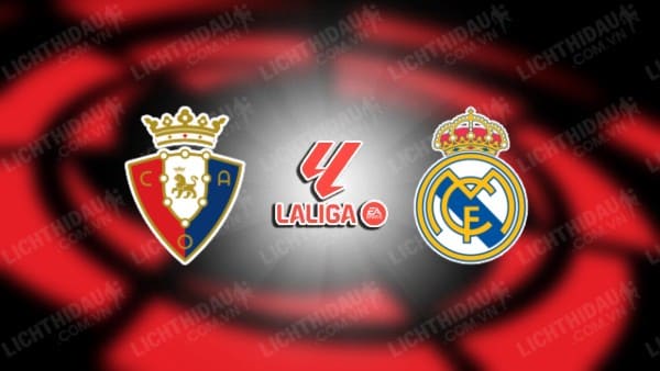 Link xem Osasuna vs Real Madrid, 22h15 ngày 15/02, vòng 24 VĐQG Tây Ban Nha