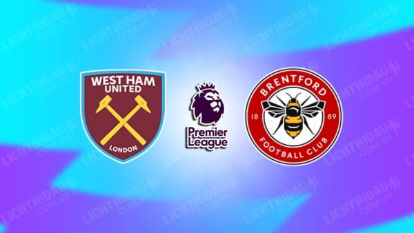 Link xem West Ham vs Brentford, 22h00 ngày 15/2, vòng 25 Ngoại hạng Anh