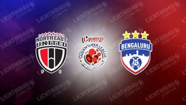 Link xem NorthEast United vs Bengaluru, 21h00 ngày 21/02, vòng 23 VĐQG Ấn Độ