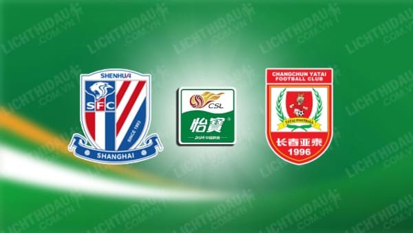 Link xem Shanghai Shenhua vs Changchun YaTai, 19h00 ngày 22/2, vòng 1 VĐQG Trung Quốc