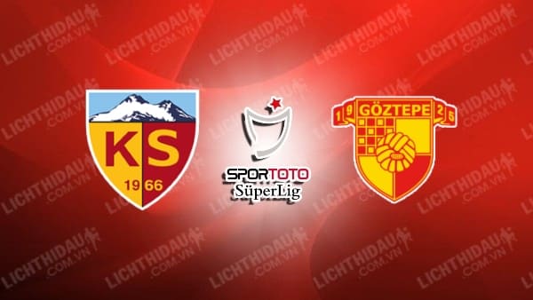 Link xem Kayserispor vs Goztepe, 17h30 ngày 23/2, vòng 25 VĐQG Thổ Nhĩ Kỳ