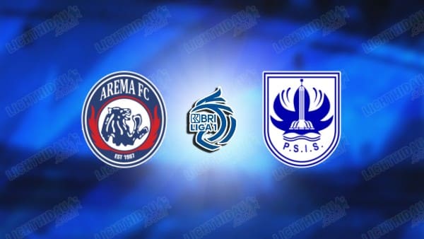 NHẬN ĐỊNH AREMA MALANG VS PSIS SEMARANG, 15H30 NGÀY 24/02