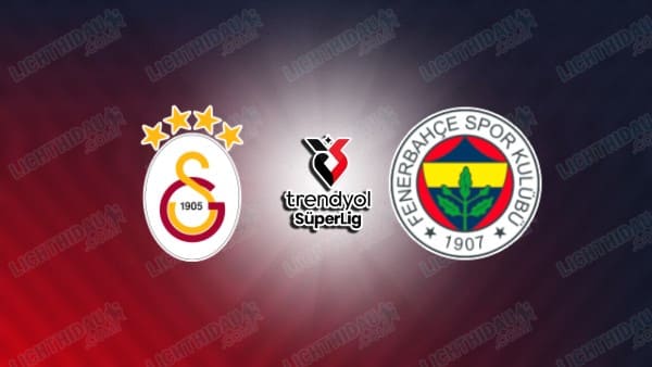 NHẬN ĐỊNH GALATASARAY VS FENERBAHCE, 00H00 NGÀY 25/02