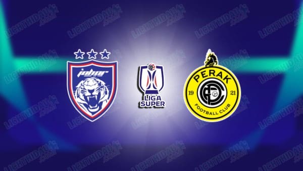 NHẬN ĐỊNH JOHOR DARUL TA'ZIM VS PERAK, 19H15 NGÀY 24/02